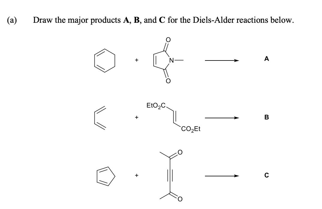 (a)
Draw the major products A, B, and C for the Diels-Alder reactions below.
A
EtO2C.
+
В
`CO̟Et
