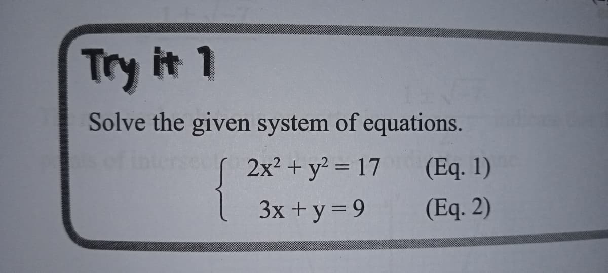 Try it 1
Solve the given system of equations.
nterse
2x2 + y? = 17
{
(Eq. 1)
3x + y = 9
(Eq. 2)
