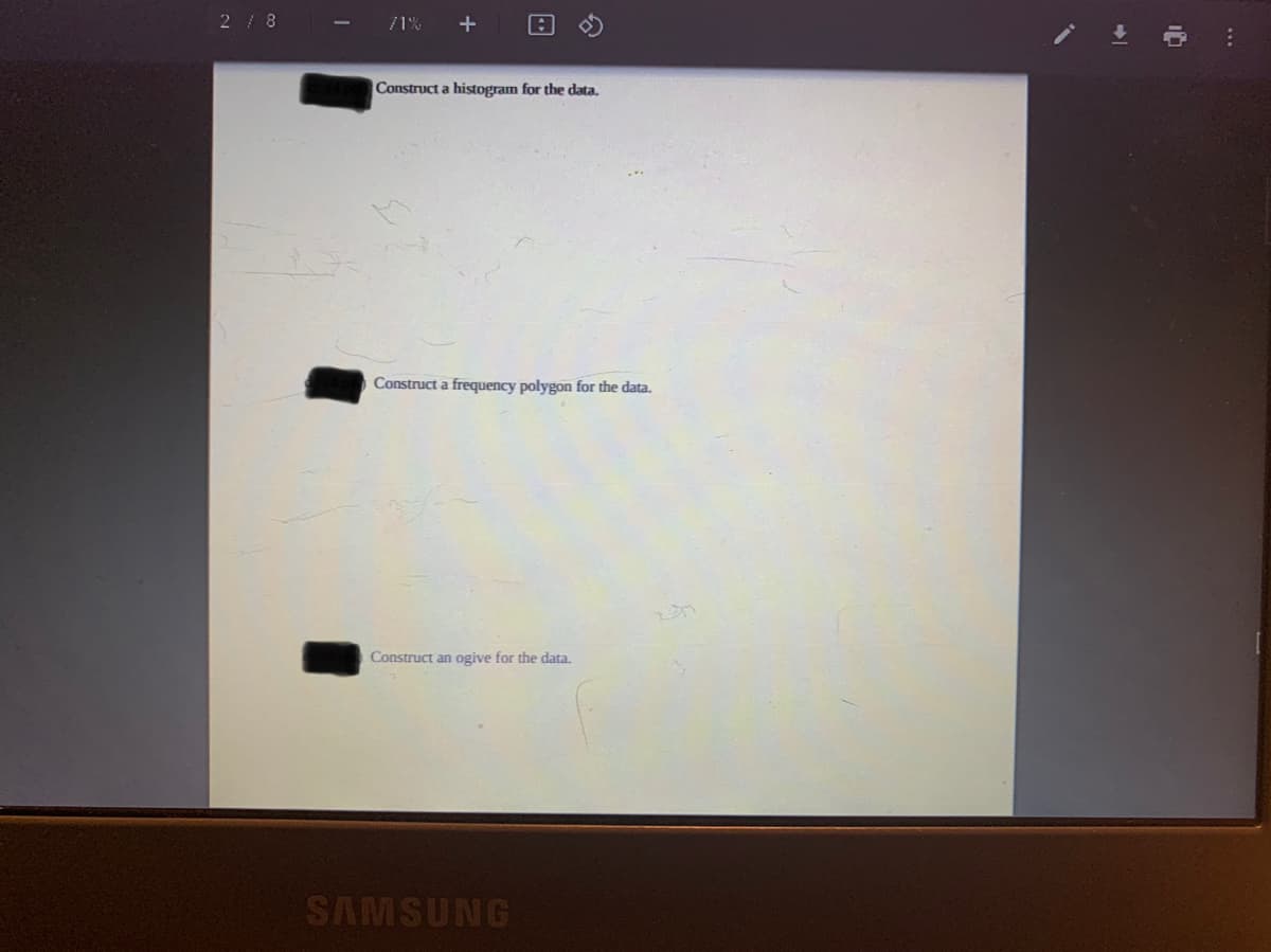 2 /8
71%
Construct a histogram for the data.
Construct a frequency polygon for the data.
Construct an ogive for the data.
SAMSUNG
...
+
