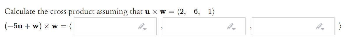 Calculate the cross product assuming that u x w = (2, 6, 1)
(-5u + w) X w =
