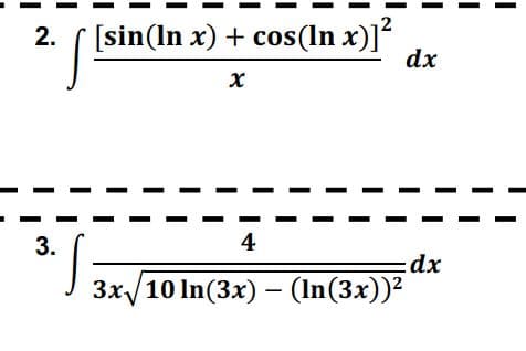 2. ( [sin(In x) + cos(In x)]?
dx
3.
4
dx
Зx/10 In(3x) — (In(3x))?
