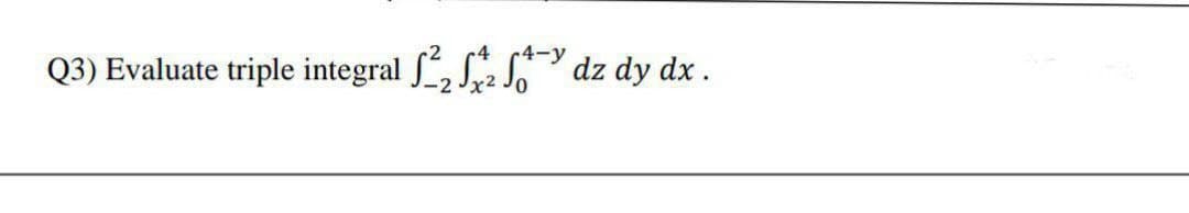 4-y
Q3) Evaluate triple integral , S S dz dy dx .
-2
