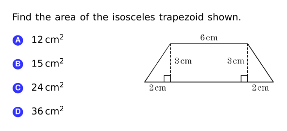 Find the area of the isosceles trapezoid shown.
A 12 cm?
6cm
В 15 сm?
3 cm
3 cm
© 24 cm2
2 cm
2 cm
о 36 сm?
