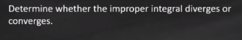 Determine whether the improper integral diverges
or
converges.
