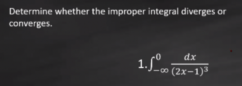 Determine whether the improper integral diverges or
converges.
1.fº.
dx
(2x-1)3
00
