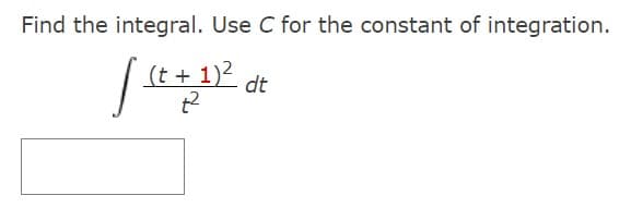 Find the integral. Use C for the constant of integration.
/ (t + 1(2 dt
t2