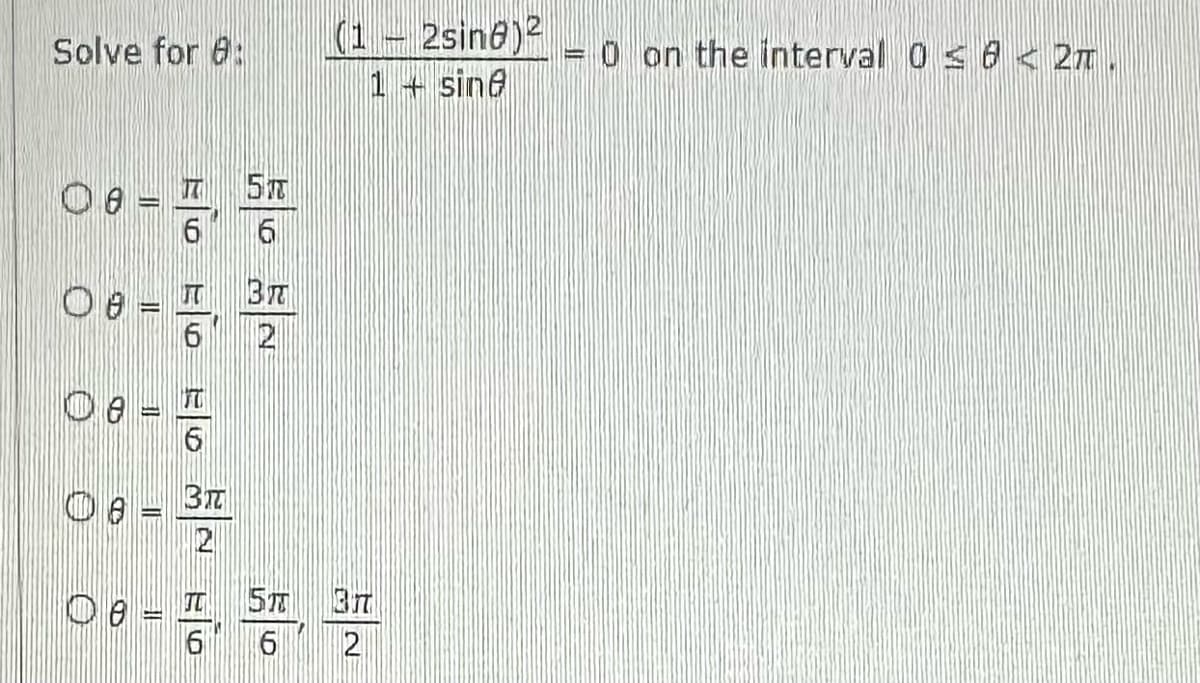 Solve for 8:
Ce=T
100=11
De
6 6
5m
6
00-플
2
BT
2
(1 - 2sing)2
1 + sine
5T
100-15 1
6 2
= 0 on the Interval 0 ≤ 6 < 2개
