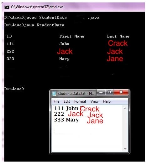 C. C:\Windows\system32\cmd.exe
D:\Java>javac Student Data
D:\Java>java Student Data.
-Java
ID
First Name
Last Name
John
Crack
111
Jack
Jack
Jane
222
333
Mary
D:\Java>
studentsData.txt - N.
File Edit Format View Help
111 John Crack
222 Jack Jack
333 Mary Jane
