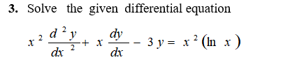 3. Solve the given differential equation
2 d'y
dy
+ X
2
3 y = x? (In x)
dx
dx
