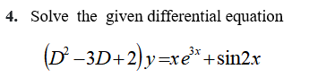4. Solve the given differential equation
(D -3D+2)y=xe*+sin2x
y=re
