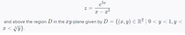 and above the region D in the æy-plane given by D = {(x, y) E R² | 0 < y < 1, y <
x < Vy}.
