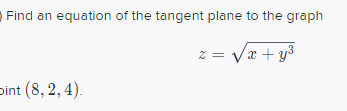 Find an equation of the tangent plane to the graph
Væ + y3
pint (8, 2, 4).
