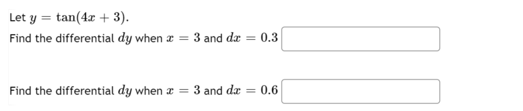 Let y = tan(4x + 3).
Find the differential dy when x = 3 and da
Find the differential dy when x = 3 and dx
=
0.3
= 0.6