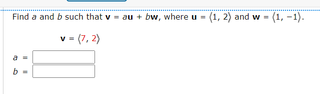 Find a and b such that v = au + bw, where u =
v = (7,2)
a =
b
|| ||
=
(1, 2) and w = (1, -1).