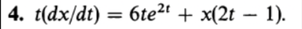 4. t(dx/dt) = 6te2 + x(2t – 1).
