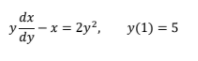 dx
Ydy
y-x = 2y?,
y(1) = 5
