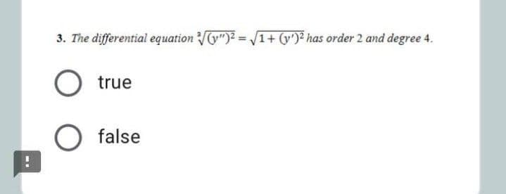 3. The differential equation y")? = /1+ (y')² has order 2 and degree 4.
%3D
true
false
