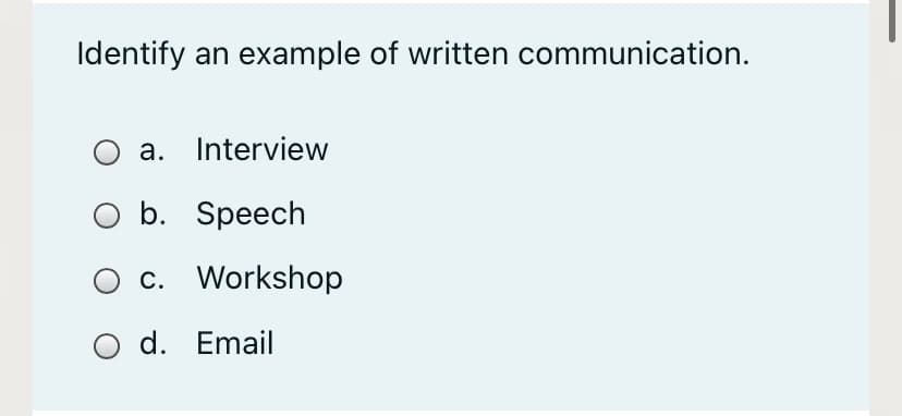 Identify an example of written communication.
a. Interview
O b. Speech
c. Workshop
O d. Email
