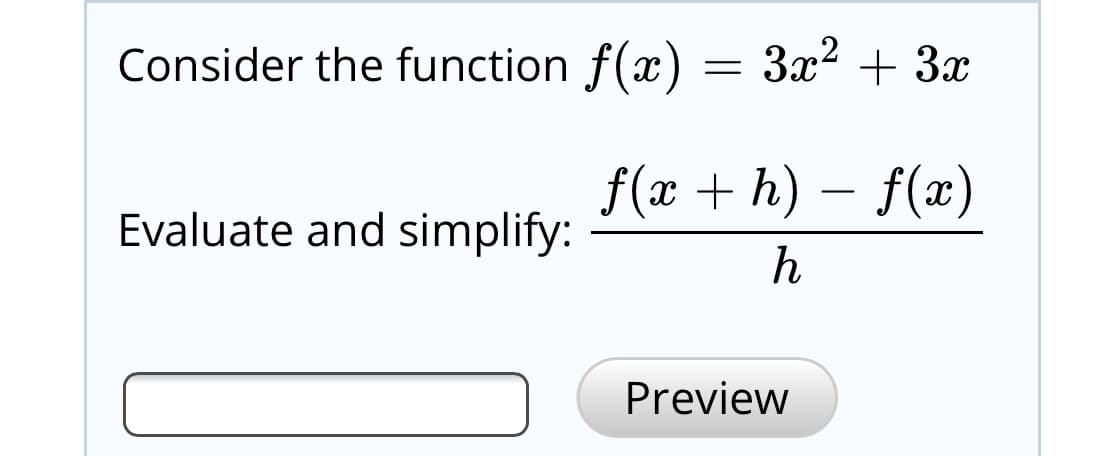 Consider the function f(x) = 3x? + 3x
f(x + h) – f(x)
Evaluate and simplify:
Preview
