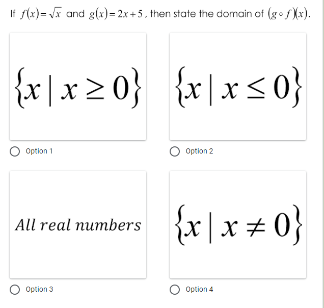 If f(x)= Jx and g(x)= 2x+5 , then state the domain of (gof \x).
{x>아} {«|xs0}
{x | x < 0}
X
Option 1
Option 2
All real numbers {x|x + 0}
O Option 3
Option 4
