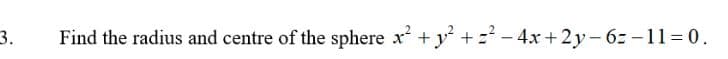 3.
Find the radius and centre of the sphere x + y + – 4x +2y- 6z -11=0.
