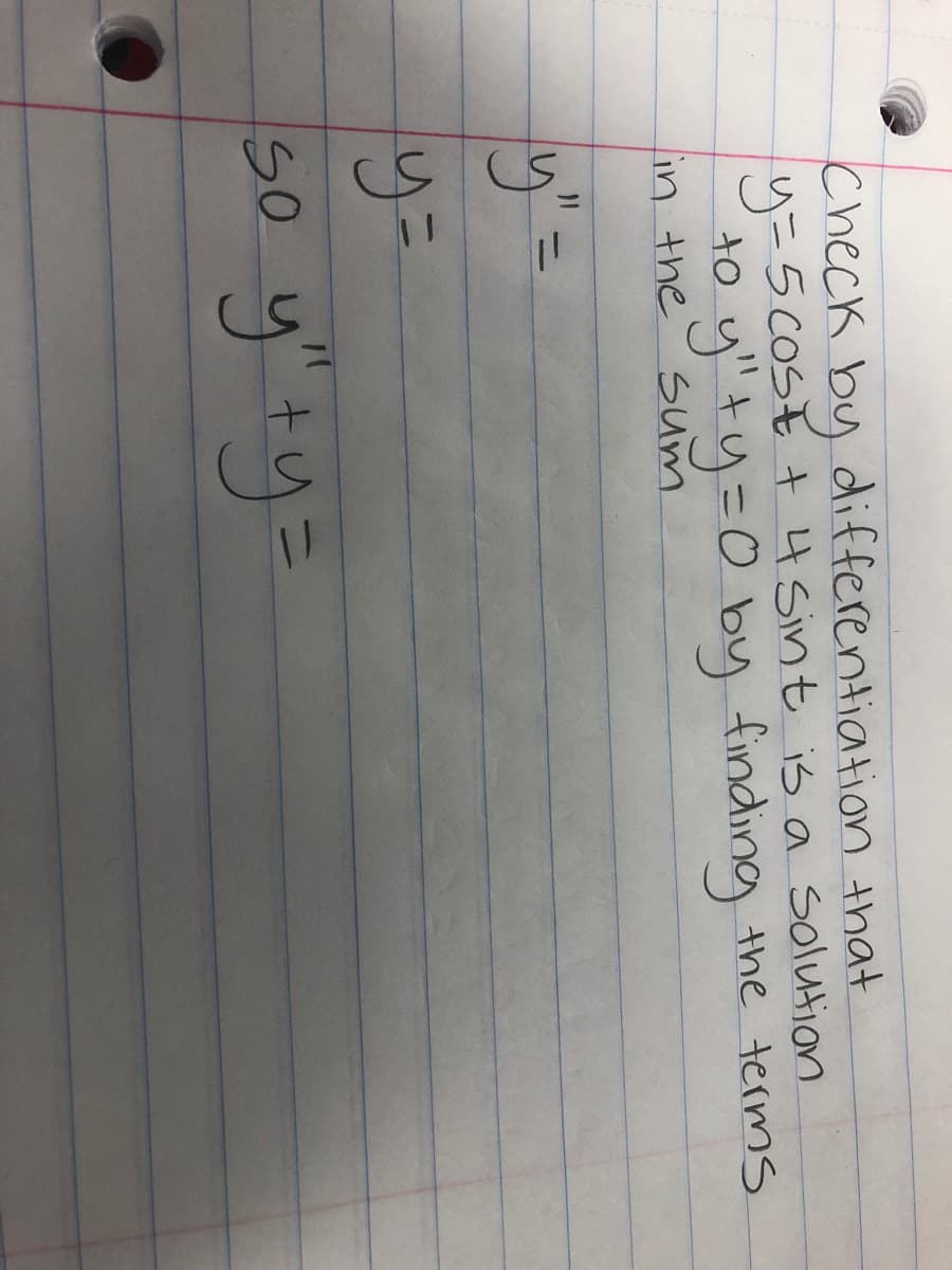 check by differentiation that
y=5 COSE + 4 Sint is a solution
to y"ty=D0 by finding the terms
%3D
in the
Sum
y"=
%3D
%3D
so y"ty=
