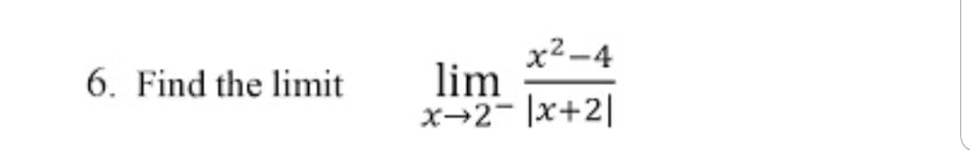 x2-4
lim
x→2- |x+2|
6. Find the limit

