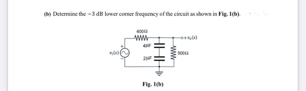 (b) Determine the -3 dB lower corner frequency of the circuit as shown in Fig. 1(b).
4002
o+v,(s)
4UF
v,(s)
5002
2µF
Fig. 1(b)
