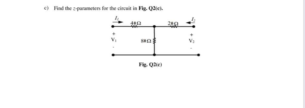 c) Find the z-parameters for the circuit in Fig. Q2(c).
40Ω
202
+
V1
80Ωξ
V2
Fig. Q2(c)
