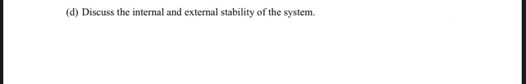 (d) Discuss the internal and external stability of the system.
