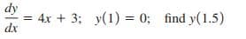 dy
= 4x + 3; y(1) = 0; find y(1.5)
dx
