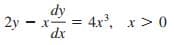 dy
2 = 4x, x > 0
dx
2y -
