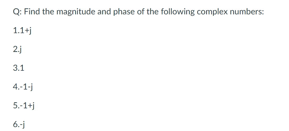 Q: Find the magnitude and phase of the following complex numbers:
1.1+j
2.j
3.1
4.-1-j
5.-1+j
6.-j
