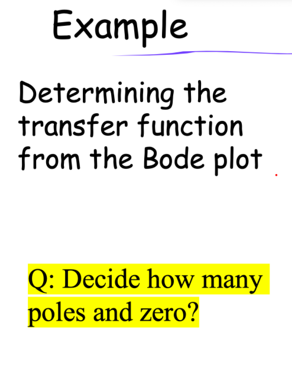 Example
Determining the
transfer function
from the Bode plot
Q: Decide how many
poles and zero?
