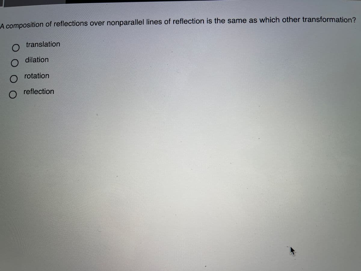 A composition of reflections over nonparallel lines of reflection is the same as which other transformation?
translation
dilation
rotation
reflection
