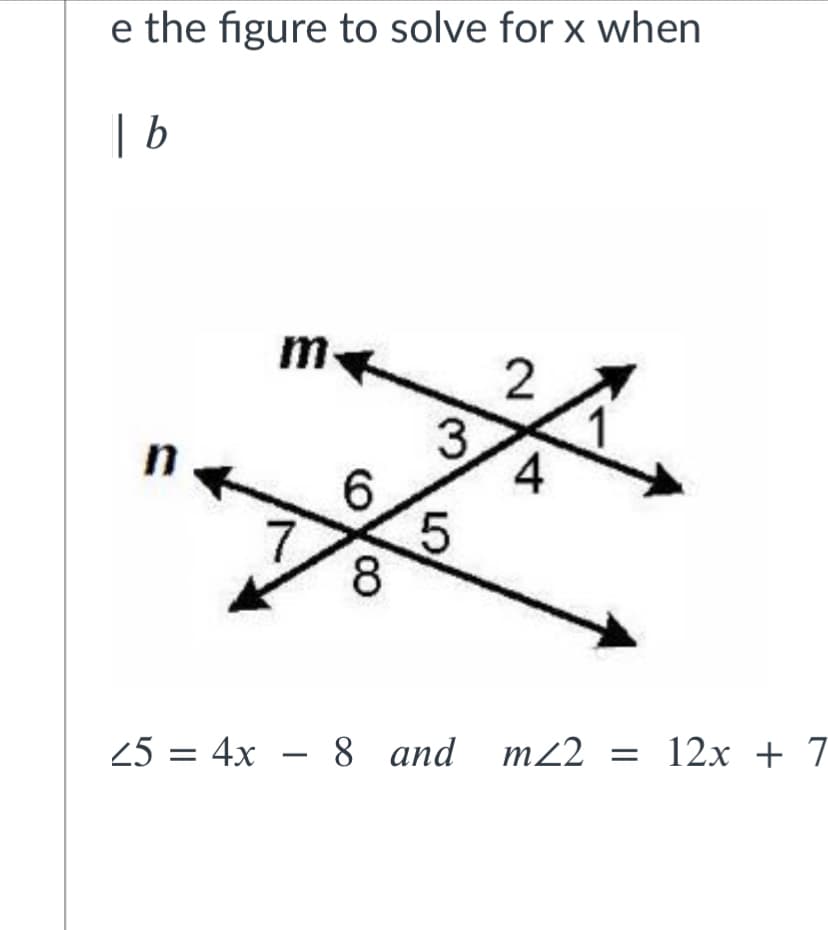 e the figure to solve for x when
| b
m-
2
3
4.
6.
8
25 = 4x – 8 and m2
= 12x + 7
