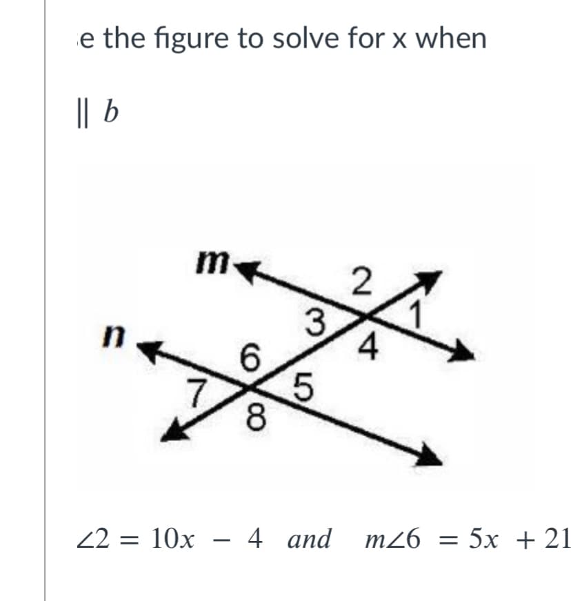 e the figure to solve for x when
|| b
m
2
3.
4
6.
n
8
22 = 10x – 4 and m26 = 5x + 21
