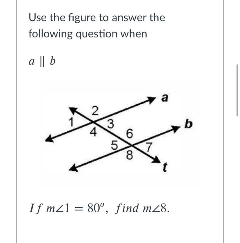 Use the figure to answer the
following question when
a || b
a
2
1
4
6.
b
8.
If m21 = 80°, find m28.
5.
