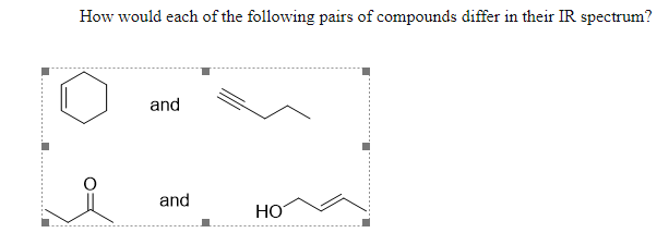 How would each of the following pairs of compounds differ in their IR spectrum?
and
and
HO
