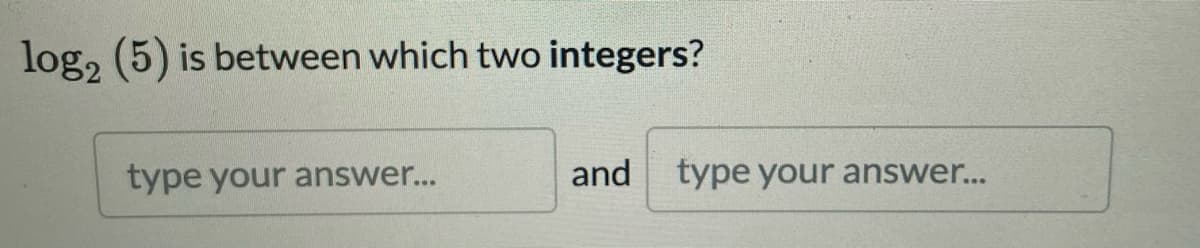 log, (5) is between which two integers?
type your answer...
and
type your answer...
