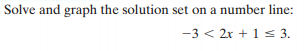 Solve and graph the solution set on a number line:
-3 < 2r + 1 s 3.
