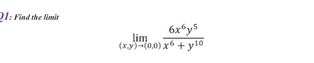 Find the limit
6x°y5
lim
(x,y)¬(0,0) x6 + y10
