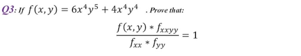 Q3: 1f f (x,y) = 6x*y5 + 4x*y4
Prove that:
f (x,y) * fxxyy
fxx * fyy
= 1
