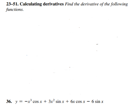 23-51. Calculating derivatives Find the derivative of the following
functions.
36. y = -x cos x + 3x² sin x + 6x cos x – 6 sin x
