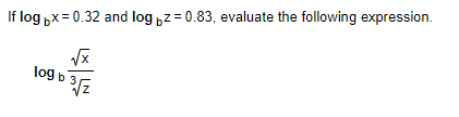 If log „x= 0.32 and log „z = 0.83, evaluate the following expression.
log b
