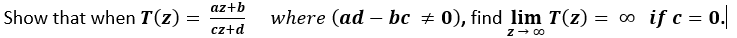 Show that when T(z) =
az+b
cz+d
where (ad - bc ‡ 0), find lim T(z) = = ∞ if c = 0.
Z → ∞