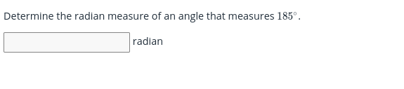 Determine the radian measure of an angle that measures 185°.
radian
