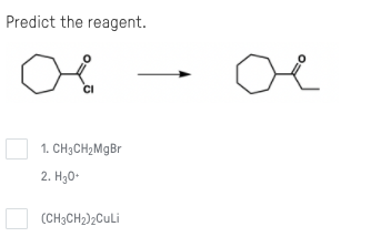 Predict the reagent.
CI
1. CH3CH2MGBR
2. H30-
(CH3CH2)2CuLi
