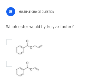 MULTIPLE CHOICE QUESTION
Which ester would hydrolyze faster?
