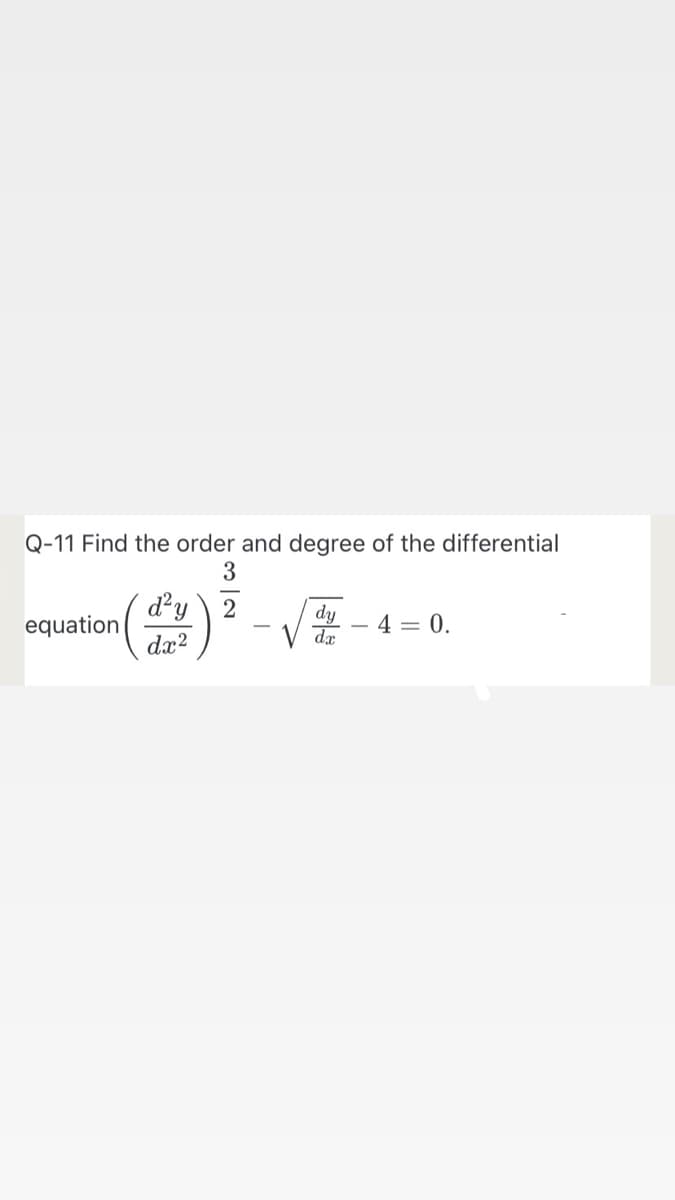 Q-11 Find the order and degree of the differential
3
d²y 2
dy
dr
equation
4 = 0.
dæ?
